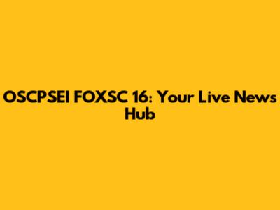OSCPSEI FOXSC 16: Your Live News Hub