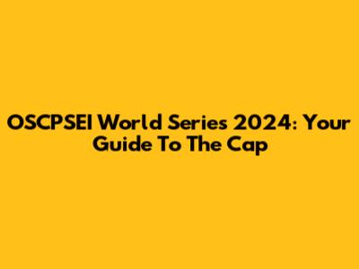 OSCPSEI World Series 2024: Your Guide To The Cap