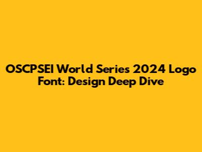 OSCPSEI World Series 2024 Logo Font: Design Deep Dive