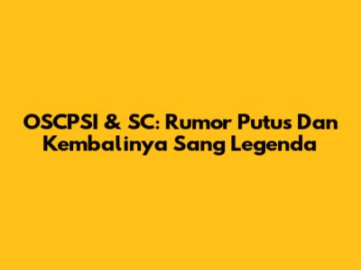 OSCPSI & SC: Rumor Putus Dan Kembalinya Sang Legenda