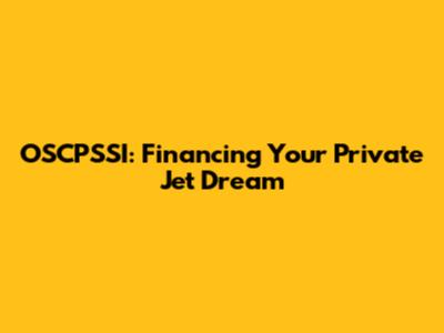 OSCPSSI: Financing Your Private Jet Dream
