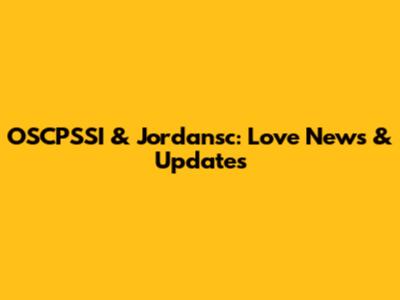 OSCPSSI & Jordansc: Love News & Updates
