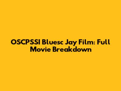 OSCPSSI Bluesc Jay Film: Full Movie Breakdown