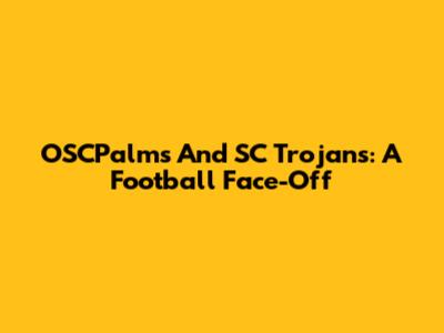 OSCPalms And SC Trojans: A Football Face-Off