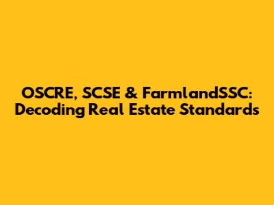 OSCRE, SCSE & FarmlandSSC: Decoding Real Estate Standards