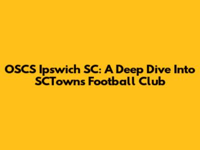 OSCS Ipswich SC: A Deep Dive Into SCTown's Football Club