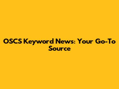 OSCS Keyword News: Your Go-To Source