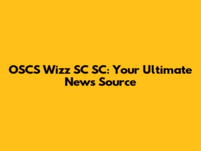 OSCS Wizz SC SC: Your Ultimate News Source
