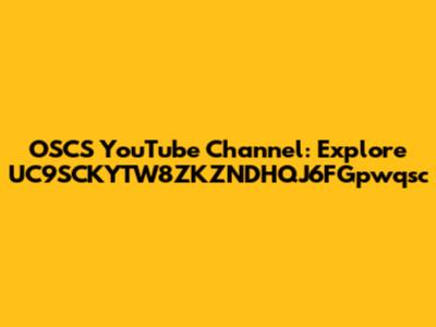OSCS YouTube Channel: Explore UC9SCKYTW8ZKZNDHQJ6FGpwqsc