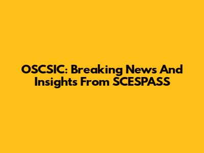 OSCSIC: Breaking News And Insights From SCESPASS