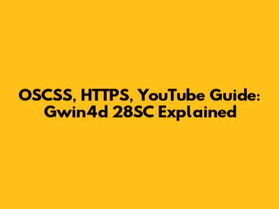 OSCSS, HTTPS, YouTube Guide: Gwin4d 28SC Explained