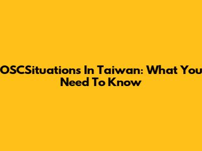 OSCSituations In Taiwan: What You Need To Know