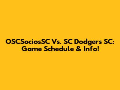 OSCSociosSC Vs. SC Dodgers SC: Game Schedule & Info!