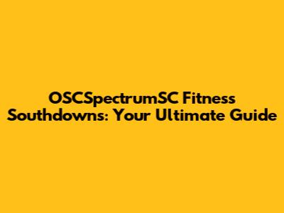 OSCSpectrumSC Fitness Southdowns: Your Ultimate Guide
