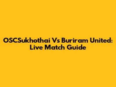 OSCSukhothai Vs Buriram United: Live Match Guide