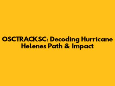OSCTRACKSC: Decoding Hurricane Helene's Path & Impact