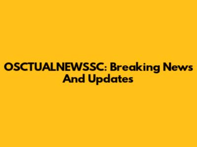 OSCTUALNEWSSC: Breaking News And Updates
