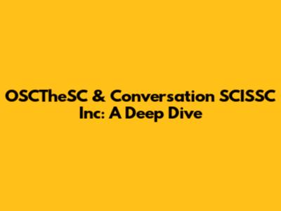 OSCTheSC & Conversation SCISSC Inc: A Deep Dive