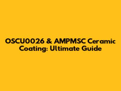 OSCU0026 & AMPMSC Ceramic Coating: Ultimate Guide