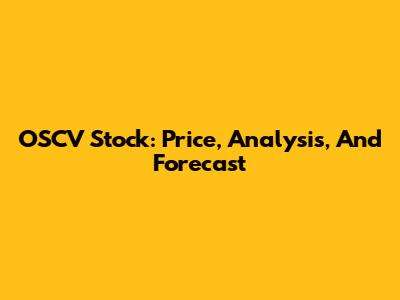 OSCV Stock: Price, Analysis, And Forecast