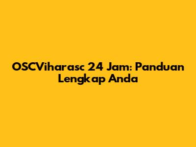 OSCViharasc 24 Jam: Panduan Lengkap Anda
