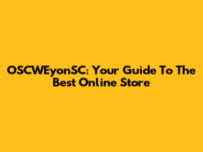 OSCWEyonSC: Your Guide To The Best Online Store