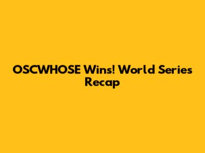 OSCWHOSE Wins! World Series Recap