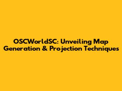 OSCWorldSC: Unveiling Map Generation & Projection Techniques