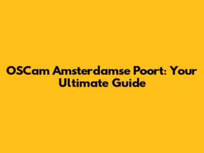 OSCam Amsterdamse Poort: Your Ultimate Guide