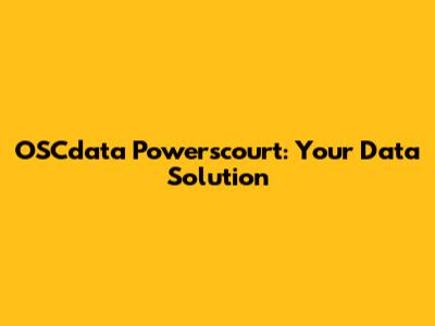OSCdata Powerscourt: Your Data Solution