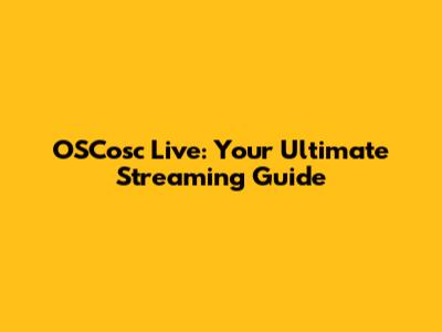 OSCosc Live: Your Ultimate Streaming Guide