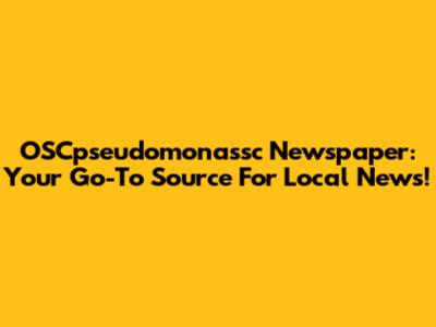 OSCpseudomonassc Newspaper: Your Go-To Source For Local News!