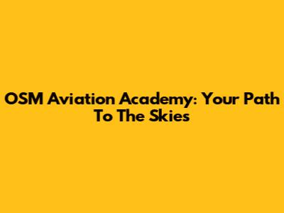 OSM Aviation Academy: Your Path To The Skies