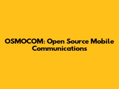 OSMOCOM: Open Source Mobile Communications