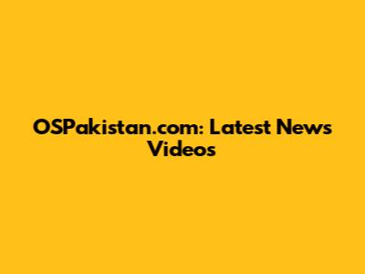 OSPakistan.com: Latest News Videos