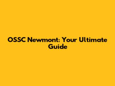 OSSC Newmont: Your Ultimate Guide