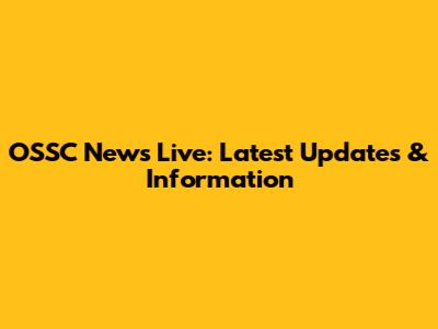 OSSC News Live: Latest Updates & Information