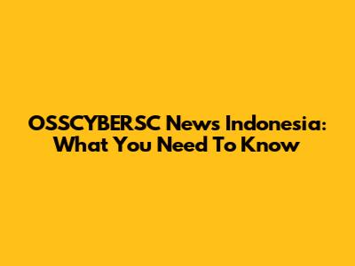 OSSCYBERSC News Indonesia: What You Need To Know