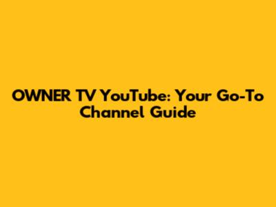 OWNER TV YouTube: Your Go-To Channel Guide
