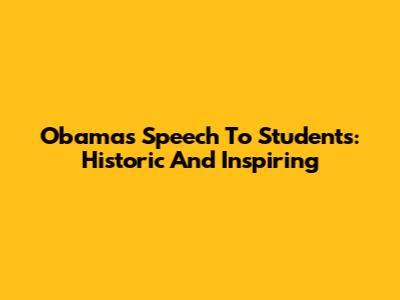 Obama's Speech To Students: Historic And Inspiring