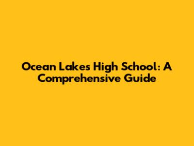Ocean Lakes High School: A Comprehensive Guide