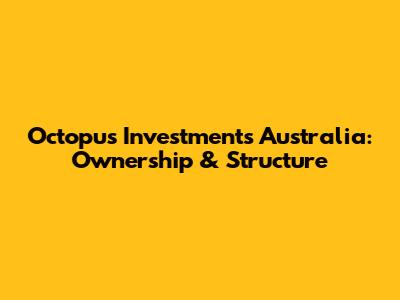 Octopus Investments Australia: Ownership & Structure
