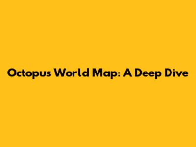 Octopus World Map: A Deep Dive