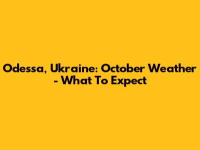 Odessa, Ukraine: October Weather - What To Expect