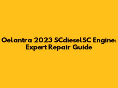 Oelantra 2023 SCdieselSC Engine: Expert Repair Guide