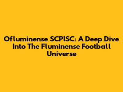 Ofluminense SCPISC: A Deep Dive Into The Fluminense Football Universe