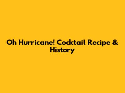 Oh Hurricane! Cocktail Recipe & History