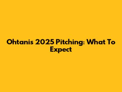 Ohtani's 2025 Pitching: What To Expect