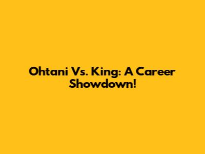 Ohtani Vs. King: A Career Showdown!