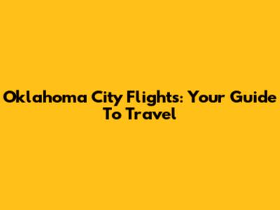 Oklahoma City Flights: Your Guide To Travel